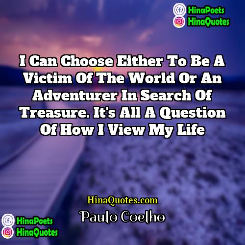 Paulo Coelho Quotes | I can choose either to be a