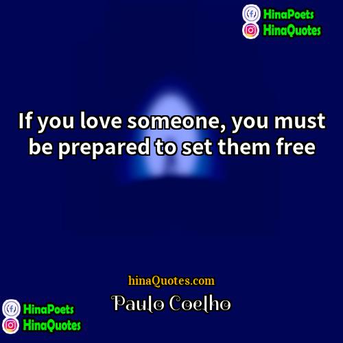 Paulo Coelho Quotes | If you love someone, you must be