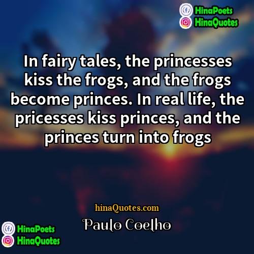 Paulo Coelho Quotes | In fairy tales, the princesses kiss the