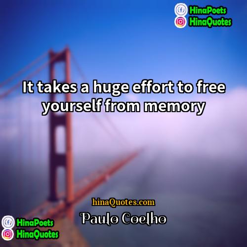 Paulo Coelho Quotes | It takes a huge effort to free