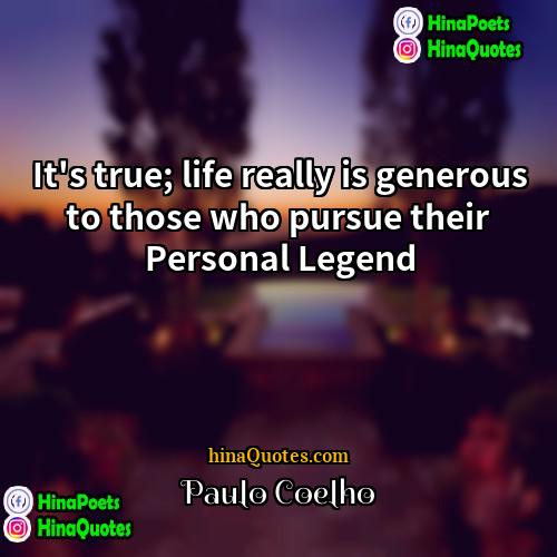 Paulo Coelho Quotes | It's true; life really is generous to
