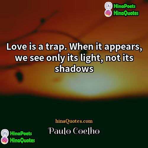 Paulo Coelho Quotes | Love is a trap. When it appears,