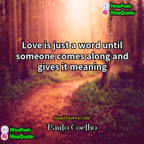 Paulo Coelho Quotes | Love is just a word until someone