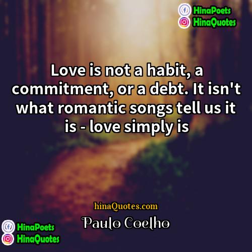 Paulo Coelho Quotes | Love is not a habit, a commitment,