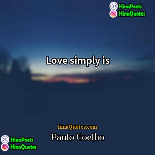 Paulo Coelho Quotes | Love simply is.
  