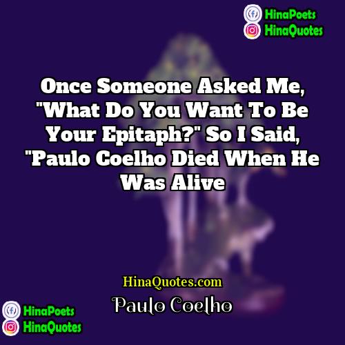 Paulo Coelho Quotes | Once someone asked me, "What do you