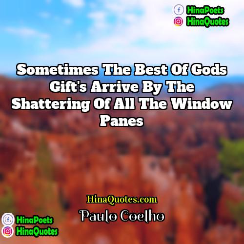 Paulo Coelho Quotes | Sometimes the best of gods gift