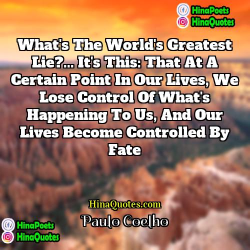 Paulo Coelho Quotes | What's the world's greatest lie?... It's this:
