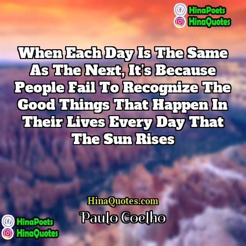 Paulo Coelho Quotes | When each day is the same as