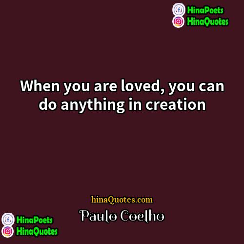 Paulo Coelho Quotes | When you are loved, you can do