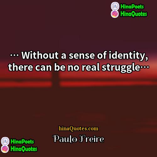 Paulo Freire Quotes | … Without a sense of identity, there