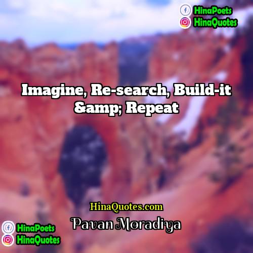 Pavan Moradiya Quotes | Imagine, Re-search, Build-it &amp; Repeat
  