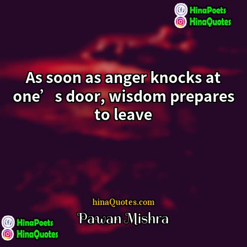 Pawan Mishra Quotes | As soon as anger knocks at one’s