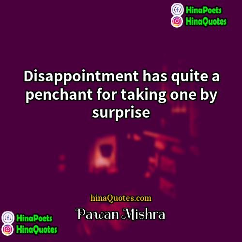 Pawan Mishra Quotes | Disappointment has quite a penchant for taking