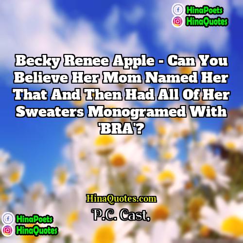 PC Cast Quotes | Becky Renee Apple - can you believe