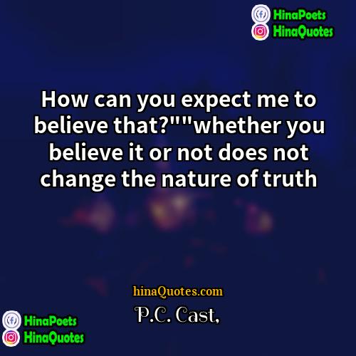 PC CAST Quotes | How can you expect me to believe