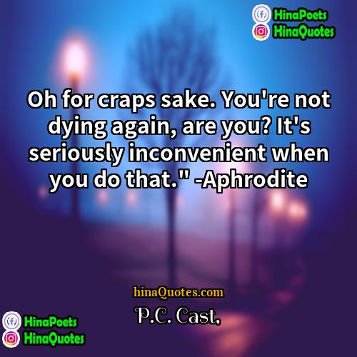 PC Cast Quotes | Oh for craps sake. You're not dying