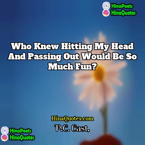 PC Cast Quotes | Who knew hitting my head and passing