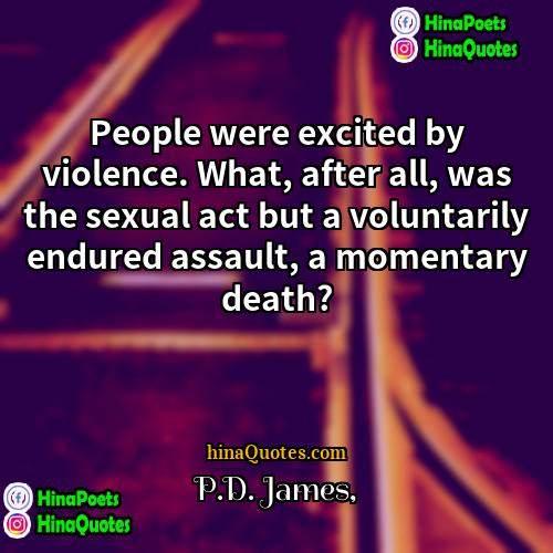 PD James Quotes | People were excited by violence. What, after