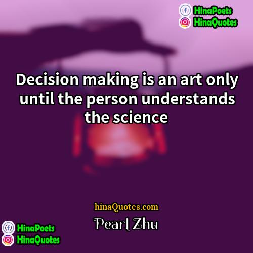 Pearl Zhu Quotes | Decision making is an art only until