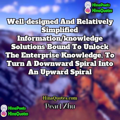 Pearl Zhu Quotes | Well-designed and relatively simplified information/knowledge solutions bound