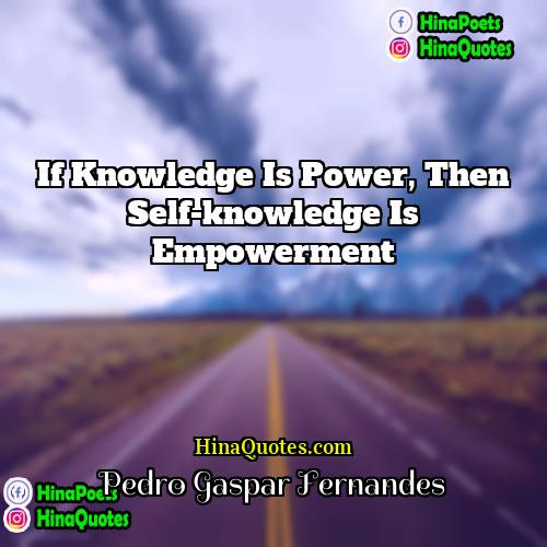Pedro Gaspar Fernandes Quotes | If knowledge is power, then self-knowledge is