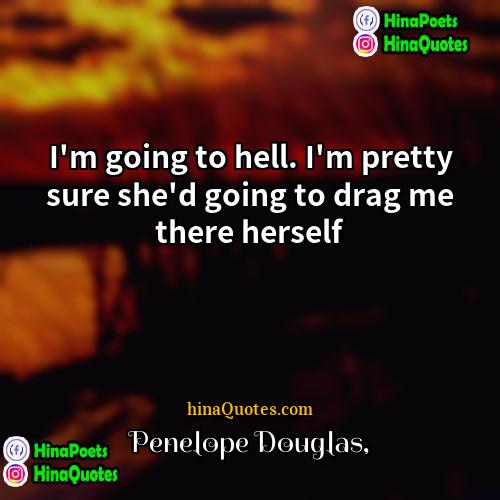 Penelope Douglas Quotes | I'm going to hell. I'm pretty sure