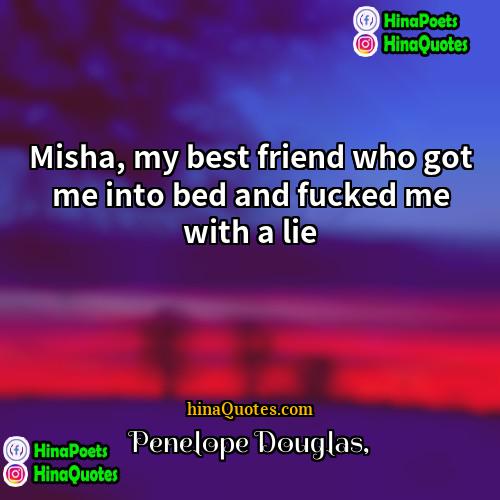 Penelope Douglas Quotes | Misha, my best friend who got me