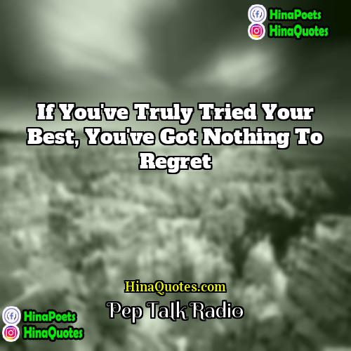 Pep Talk Radio Quotes | If you've truly tried your best, you've