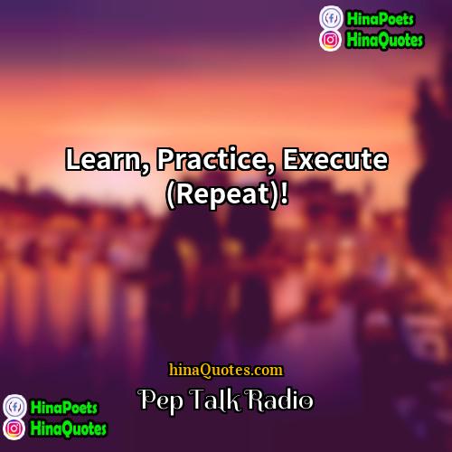 Pep Talk Radio Quotes | Learn, Practice, Execute (Repeat)!
  