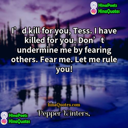 Pepper Winters Quotes | I’d kill for you, Tess. I have
