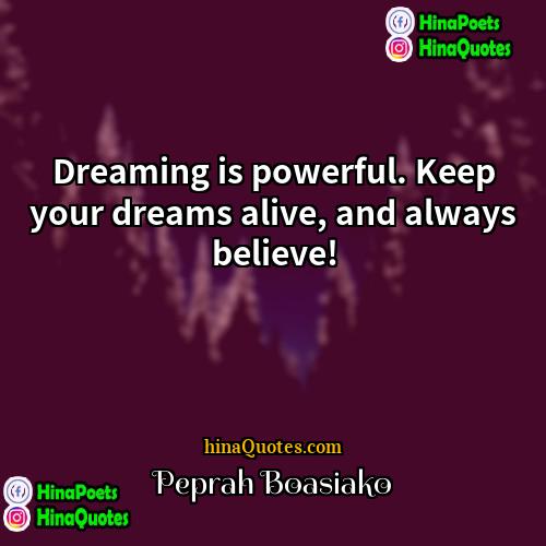 Peprah Boasiako Quotes | Dreaming is powerful. Keep your dreams alive,