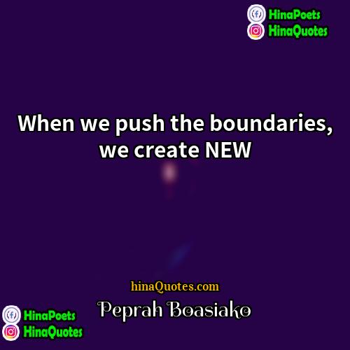 Peprah Boasiako Quotes | When we push the boundaries, we create