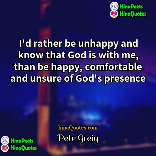 Pete Greig Quotes | I'd rather be unhappy and know that