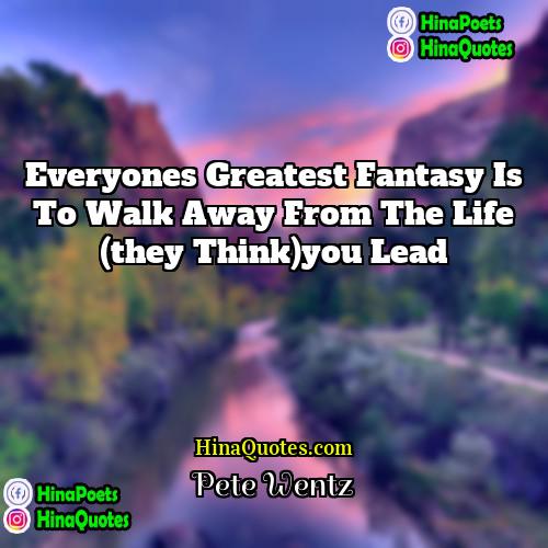 Pete Wentz Quotes | Everyones greatest fantasy is to walk away