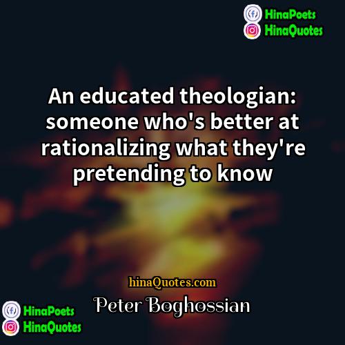 Peter Boghossian Quotes | An educated theologian: someone who's better at