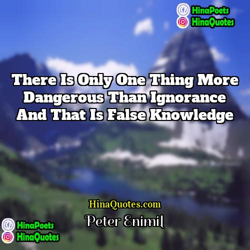 Peter Enimil Quotes | There is only one thing more dangerous