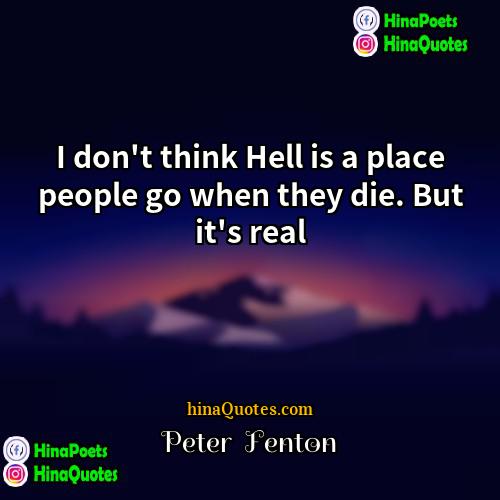 Peter  Fenton Quotes | I don't think Hell is a place