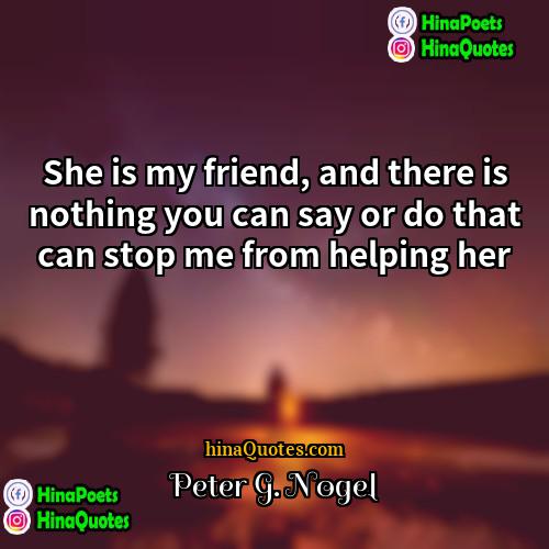 Peter G Nogel Quotes | She is my friend, and there is