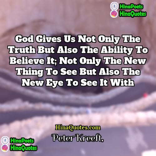 Peter Kreeft Quotes | God gives us not only the truth