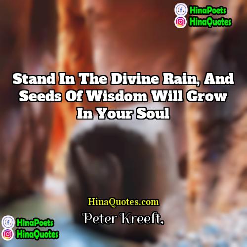 Peter Kreeft Quotes | Stand in the divine rain, and seeds
