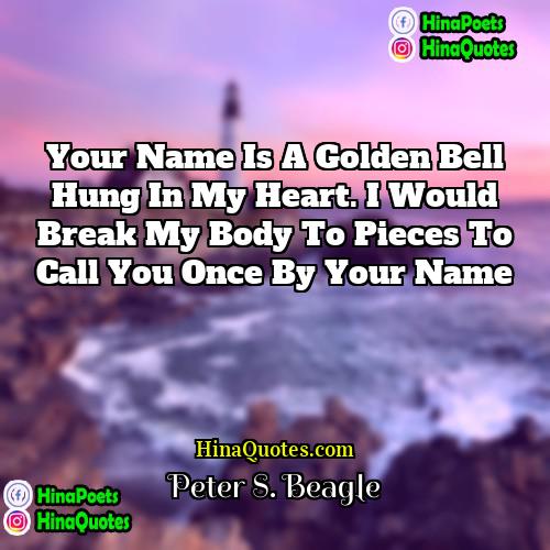 Peter S Beagle Quotes | Your name is a golden bell hung