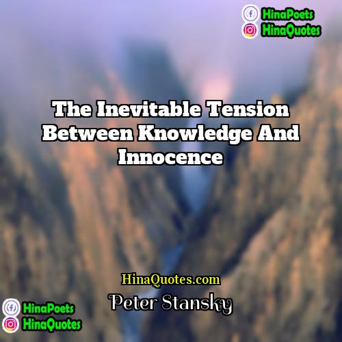 Peter Stansky Quotes | the inevitable tension between knowledge and innocence
