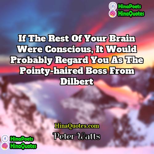 Peter Watts Quotes | If the rest of your brain were