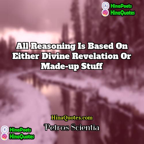 Petros Scientia Quotes | All reasoning is based on either divine