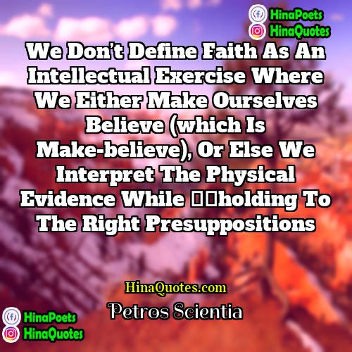 Petros Scientia Quotes | We don’t define faith as an intellectual