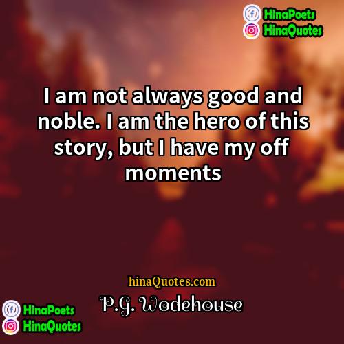 PG Wodehouse Quotes | I am not always good and noble.