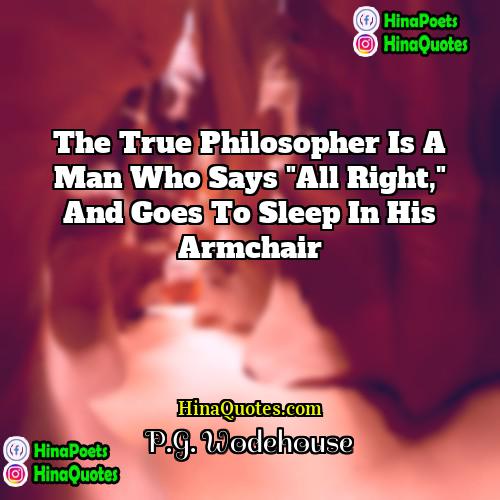 PG Wodehouse Quotes | The true philosopher is a man who