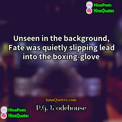 PG Wodehouse Quotes | Unseen in the background, Fate was quietly