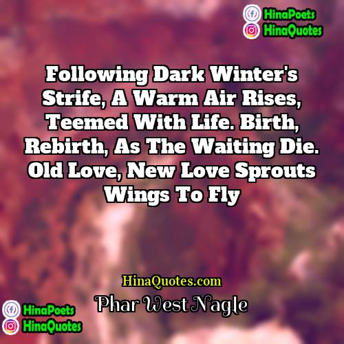 Phar West Nagle Quotes | Following dark winter's strife, a warm air